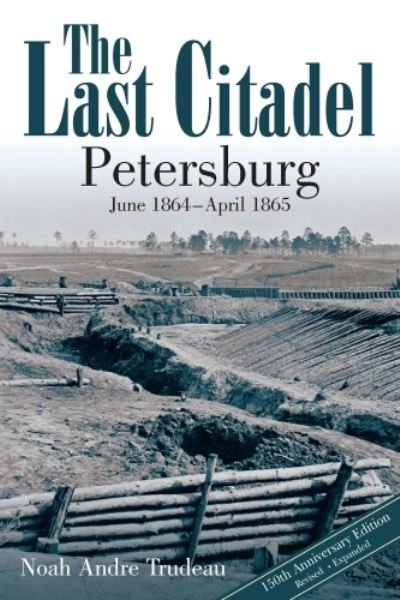 Cover for Noah Andre Trudeau · The Last Citadel: Petersburg, June 1864 - April 1865 (Paperback Book) (2024)