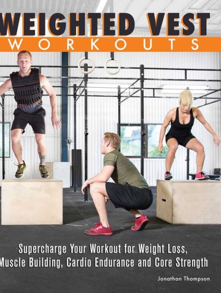 Cover for Jonathan Thompson · Weighted Vest Workouts: Supercharge Your Workout for Weight Loss, Muscle Building, Cardio Endurance and Core Strength (Paperback Book) (2015)