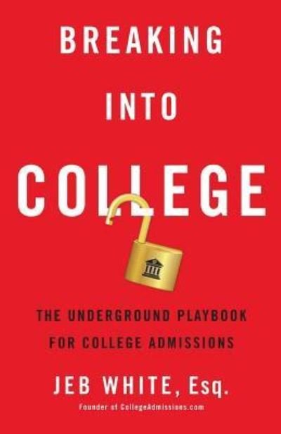 Cover for Jeb White · Breaking Into College : The Underground Playbook for College Admissions (Pocketbok) (2017)