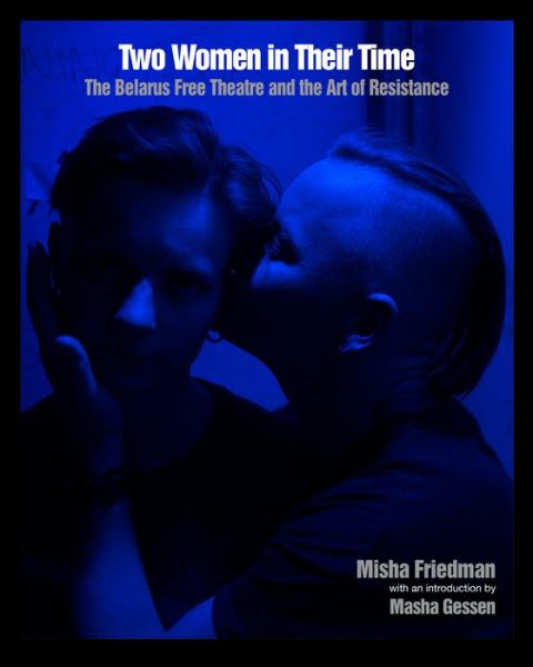 Cover for Misha Friedman · Two Women In Their Time: The Belarus Free Theatre and the Art of Resistance (Paperback Book) (2020)