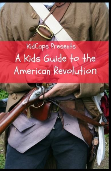 Cover for Kidcaps · A Kids Guide to the American Revolution (Taschenbuch) (2016)