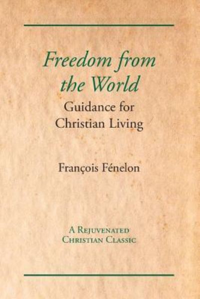 Freedom from the World: Guidance for Christian Living - Francois Fenelon - Kirjat - Unorthodox Press - 9781631710056 - perjantai 1. maaliskuuta 2019