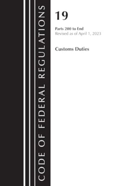 Cover for Office Of The Federal Register (U.S.) · Code of Federal Regulations, Title 19 Customs Duties 200-END, 2023 - Code of Federal Regulations, Title 19 Customs Duties (Paperback Bog) (2024)