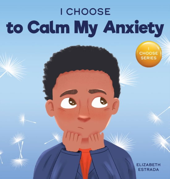 Cover for Elizabeth Estrada · I Choose to Calm My Anxiety: A Colorful, Picture Book About Soothing Strategies for Anxious Children - Teacher and Therapist Toolbox: I Choose (Inbunden Bok) (2021)