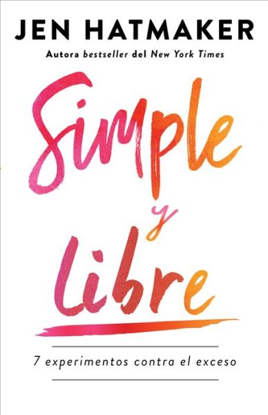 Simple y libre: 7 experimentos contra el exceso / Simple and Free: 7 Experiments Against Excess - Jen Hatmaker - Books - Penguin Random House Grupo Editorial (US - 9781644734056 - April 26, 2022