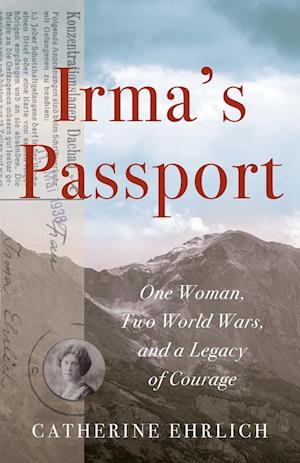 Cover for Catherine Ehrlich · Irma's Passport: One Woman, Two World Wars, and a Legacy of Courage (Paperback Book) (2021)