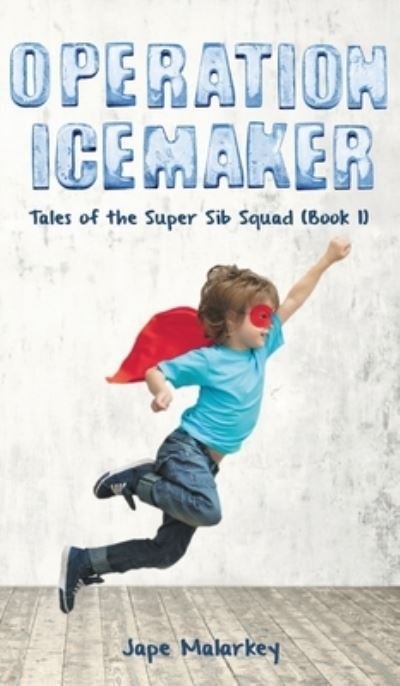 Cover for Jape Malarkey · Operation Ice Maker: Tales of the Super Sib Squad (Book 1) (Hardcover Book) (2020)
