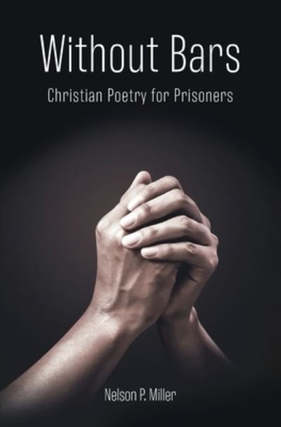 Without Bars: Christian Poetry for Prisoners - Nelson P Miller - Kirjat - Crown Management, LLC - 9781649995056 - keskiviikko 26. elokuuta 2020