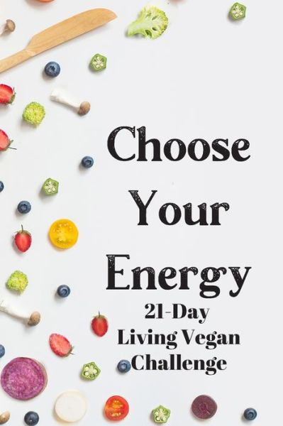 Cover for Aj McKay · Choose Your Energy 21 Day Living Vegan Challenge (Paperback Book) (2019)