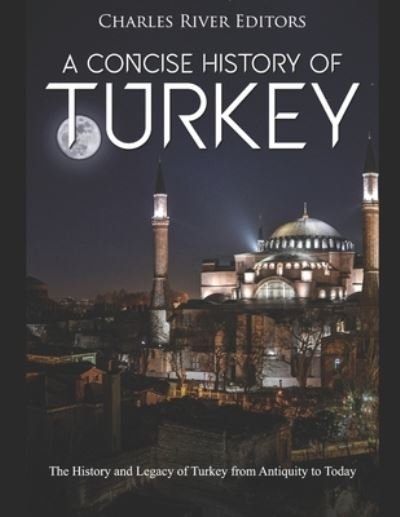 A Concise History of Turkey - Charles River Editors - Kirjat - Independently Published - 9781655682056 - lauantai 4. tammikuuta 2020
