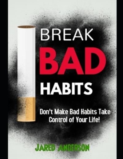 Breaking Bad Habits - Don't Make Bad Habits Take Control Of Your Life! - Jared Anderson - Libros - Independently Published - 9781657336056 - 8 de enero de 2020