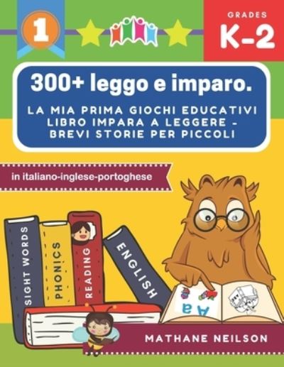 Cover for Mathane Neilson · 300+ leggo e imparo. la mia prima giochi educativi libro impara a leggere - Brevi storie per piccoli in italiano-inglese-portoghese (Paperback Book) (2019)