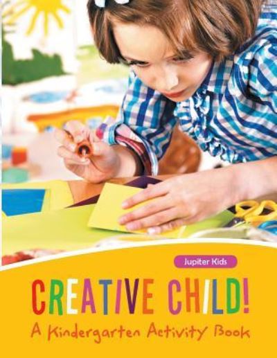 Cover for Jupiter Kids · Creative Child! A Kindergarten Activity Book (Paperback Book) (2016)