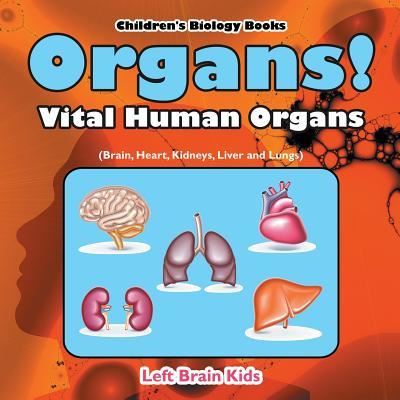 Cover for Left Brain Kids · Organs! Vital Human Organs (Brain, Heart, Kidneys, Liver and Lungs) - Children's Biology Books (Paperback Book) (2016)