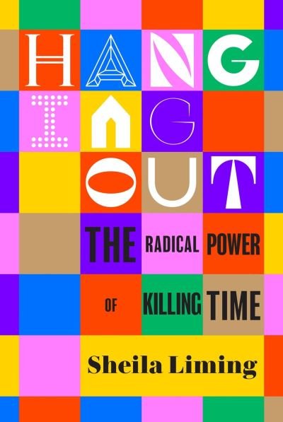 Cover for Sheila Liming · Hanging Out: The Radical Power of Killing Time (Hardcover bog) (2023)