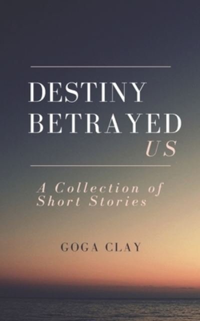 Cover for Goga Clay · Destiny Betrayed Us (Pocketbok) (2019)