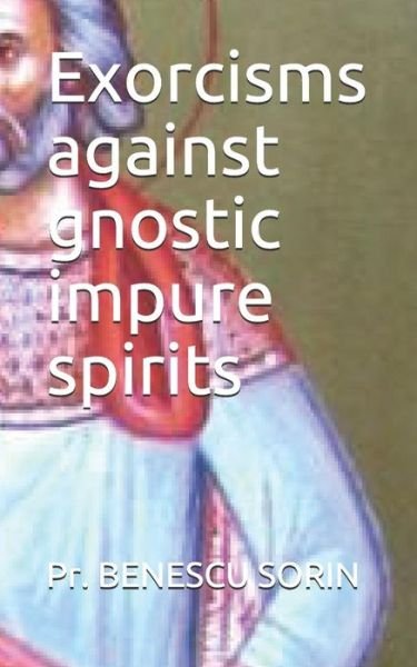 Cover for Pr Benescu Sorin · Exorcisms Against Gnostic Impure Spirits (Pocketbok) (2018)