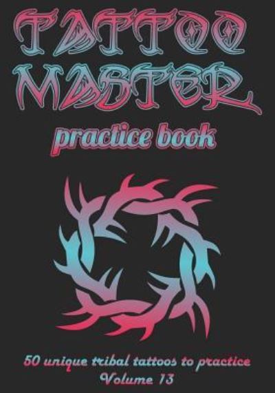 Cover for Till Hunter · Tattoo Master practice book - 50 unique tribal tattoos to practice (Paperback Book) (2018)