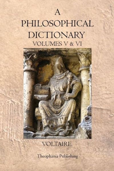 A Philosophical Dictionary: Volumes V & Vi - Voltaire - Kirjat - Theophania Publishing - 9781770831056 - tiistai 3. toukokuuta 2011