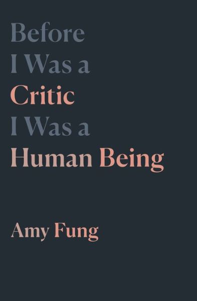 Cover for Amy Fung · Before I Was a Critic I Was a Human Being - Essais Series (Paperback Book) (2019)