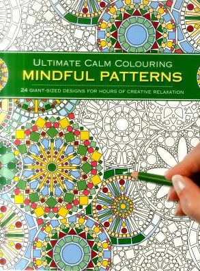 Ultimate Calm Colouring: Mindful Patterns: 24 Giant-Sized Designs For Hours Of Creative Stress-Reduction - Southwater - Books - Anness Publishing - 9781780195056 - December 7, 2016