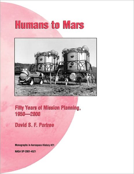 Cover for Nasa History Division · Humans to Mars: Fifty Years of Mission Planning, 1950-2000. Nasa Monograph in Aerospace History, No. 21, 2001 (Nasa Sp-2001-4521) (Paperback Bog) (2011)