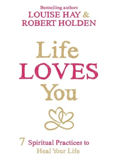 Cover for Louise Hay · Life Loves You: 7 Spiritual Practices to Heal Your Life (Paperback Book) (2015)
