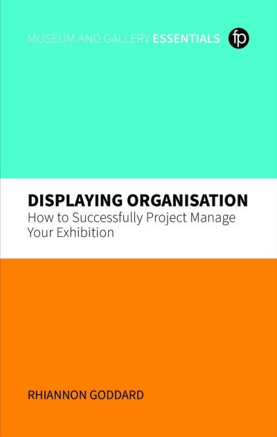 Cover for Rhiannon Goddard · Displaying Organisation: How to Successfully Manage a Museum Exhibition - MGES Museum and Gallery Essentials (Paperback Book) (2023)