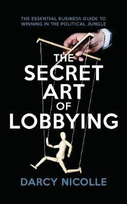 Cover for Darcy Nicolle · The Secret Art of Lobbying: The Essential Business Guide for Winning in the Political Jungle (Taschenbuch) (2019)