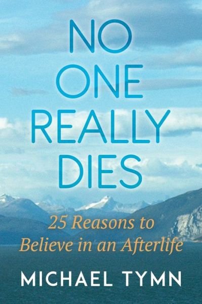 Cover for Michael Tymn · No One Really Dies: 25 Reasons to Believe in an Afterlife (Paperback Book) (2021)