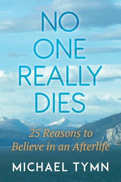 No One Really Dies: 25 Reasons to Believe in an Afterlife - Michael Tymn - Books - White Crow Productions - 9781786771056 - January 26, 2021