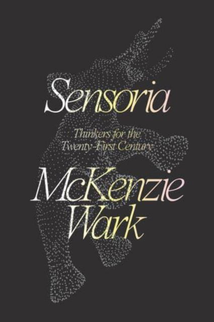 Cover for McKenzie Wark · Sensoria: Thinkers for the Twentieth-first Century (Hardcover Book) (2020)