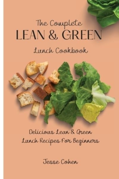 Cover for Jesse Cohen · The Complete Lean &amp; Green Lunch Cookbook: Delicious Lean &amp; Green Lunch Recipes For Beginners (Pocketbok) (2021)