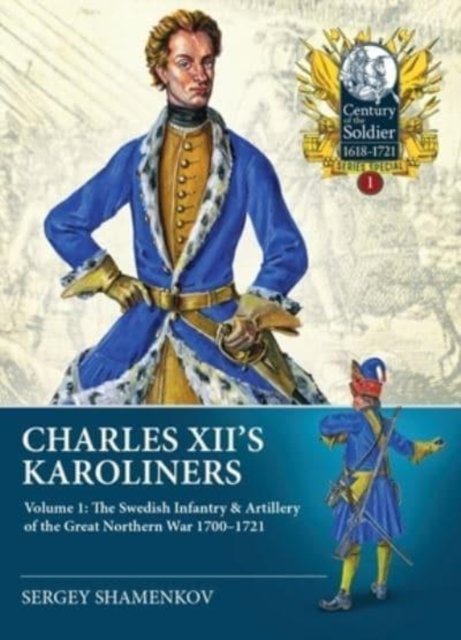 Cover for Dmitry Leonidovich Chugainov · Charles XII's Karoliners: Volume 1: The Swedish Infantry &amp; Artillery of the Great Northern War 1700-1721 - Century of the Soldier Series Special (Pocketbok) (2022)