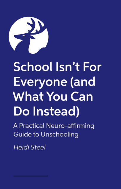 Cover for Heidi Steel · School Isn't For Everyone (and what you can do instead): A Practical Neuro-affirming Guide to Unschooling (Pocketbok) (2026)