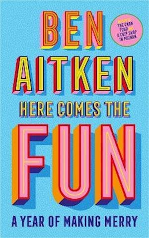 Cover for Ben Aitken · Here Comes the Fun: A Journey Into the Serious Business of Having a Laugh (Gebundenes Buch) (2023)
