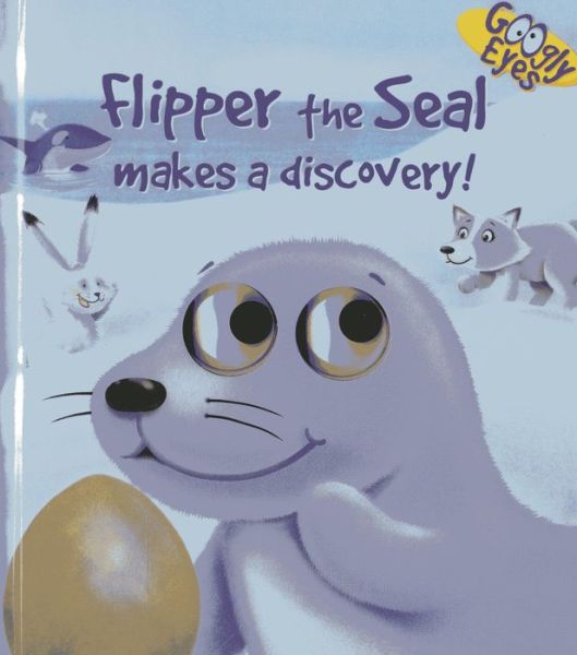 Cover for Dynamo · Googly Eyes: Flipper the Seal Makes a Discovery! (Board book) (2014)