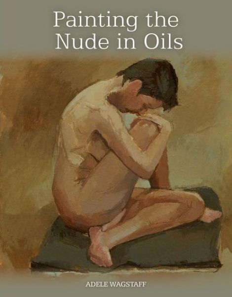 Cover for Adele Wagstaff · Painting the Nude in Oils (Paperback Book) (2015)
