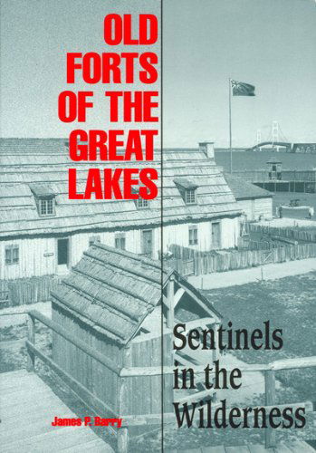 Old Forts of the Great Lakes: Sentinels in the Wilderness - James P. Barry - Książki - Thunder Bay Press - 9781882376056 - 1 czerwca 1994