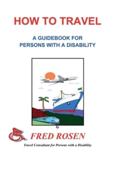 Cover for Rosen, Fred (Emeritus Harvard Medical School Us) · How to Travel: A guidebook for Persons with a Disability (Paperback Book) (1997)