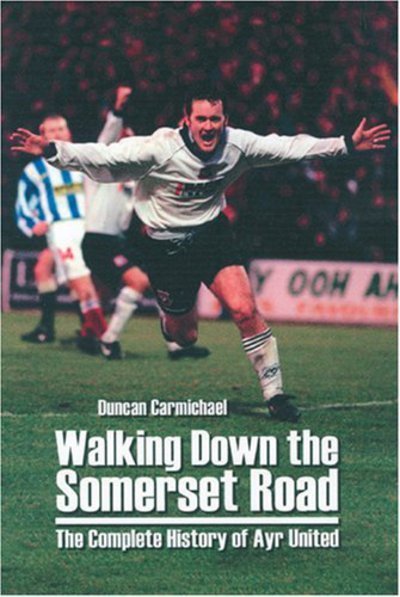 Cover for Duncan Carmichael · Walking Down the Somerset Road: The Complete History of Ayr United (Paperback Book) (2006)