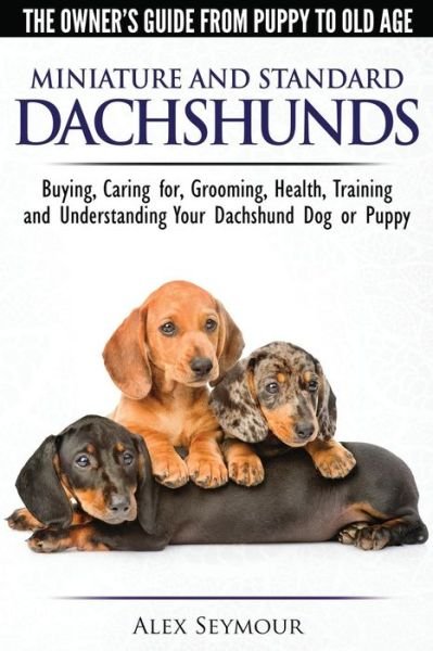 Cover for Alex Seymour · Dachshunds - The Owner's Guide from Puppy to Old Age - Choosing, Caring For, Grooming, Health, Training and Understanding Your Standard or Miniature Dachshund Dog (Paperback Book) (2016)