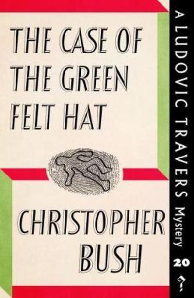 The Case of the Green Felt Hat: A Ludovic Travers Mystery - The Ludovic Travers Mysteries - Christopher Bush - Books - Dean Street Press - 9781912574056 - February 5, 2018