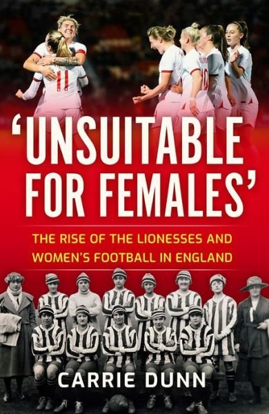 Cover for Carrie Dunn · 'Unsuitable for Females': The Rise of the Lionesses and Women's Football in England (Pocketbok) (2022)