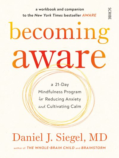 Cover for Siegel, Daniel J., MD · Becoming Aware: a 21-day mindfulness program for reducing anxiety and cultivating calm (Paperback Book) (2022)