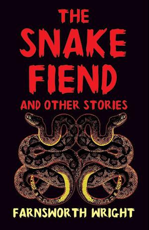 Cover for Farnsworth Wright · Snake Fiend and Other Stories (Book) (2023)