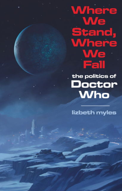 Cover for Lizbeth Myles · Where We Stand, Where We Fall: The politics of Doctor Who (Hardcover Book) (2025)