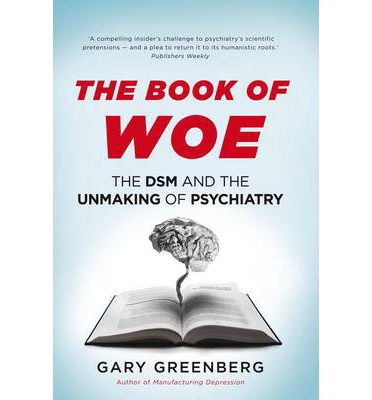 Cover for Gary Greenberg · The Book of Woe: the DSM and the unmaking of psychiatry (Hardcover Book) [New edition] (2013)