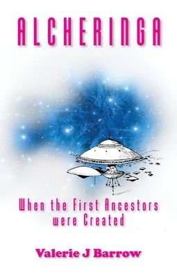 Cover for Valerie J Barrow · Alcheringa - When the First Ancestors were Created : Ancient Aliens in Australia (Paperback Book) (2020)