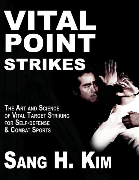 Cover for Kim, Sang H, PhD · Vital Point Strikes: The Art &amp; Science of Vital Target Striking for Self-Defense &amp; Combat Sports (Paperback Book) (2008)